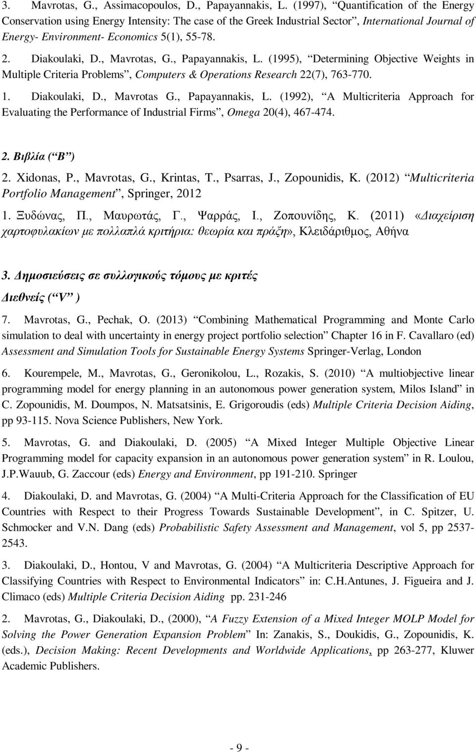 Diakoulaki, D., Mavrotas, G., Papayannakis, L. (1995), Determining Objective Weights in Multiple Criteria Problems, Computers & Operations Research 22(7), 763-770. 1. Diakoulaki, D., Mavrotas G.
