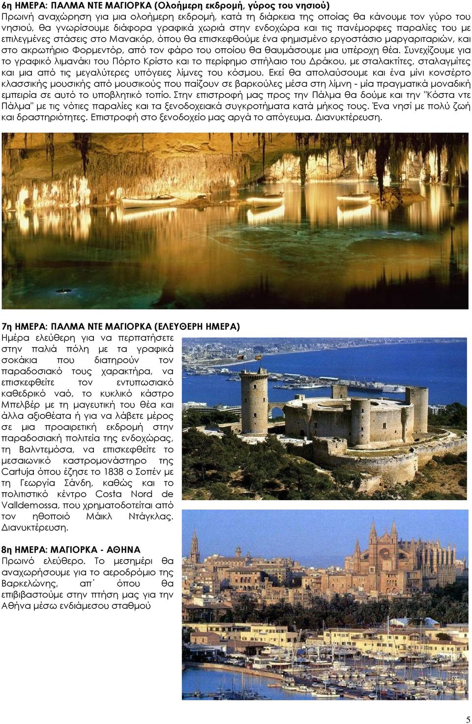 οποίου θα θαυμάσουμε μια υπέροχη θέα.