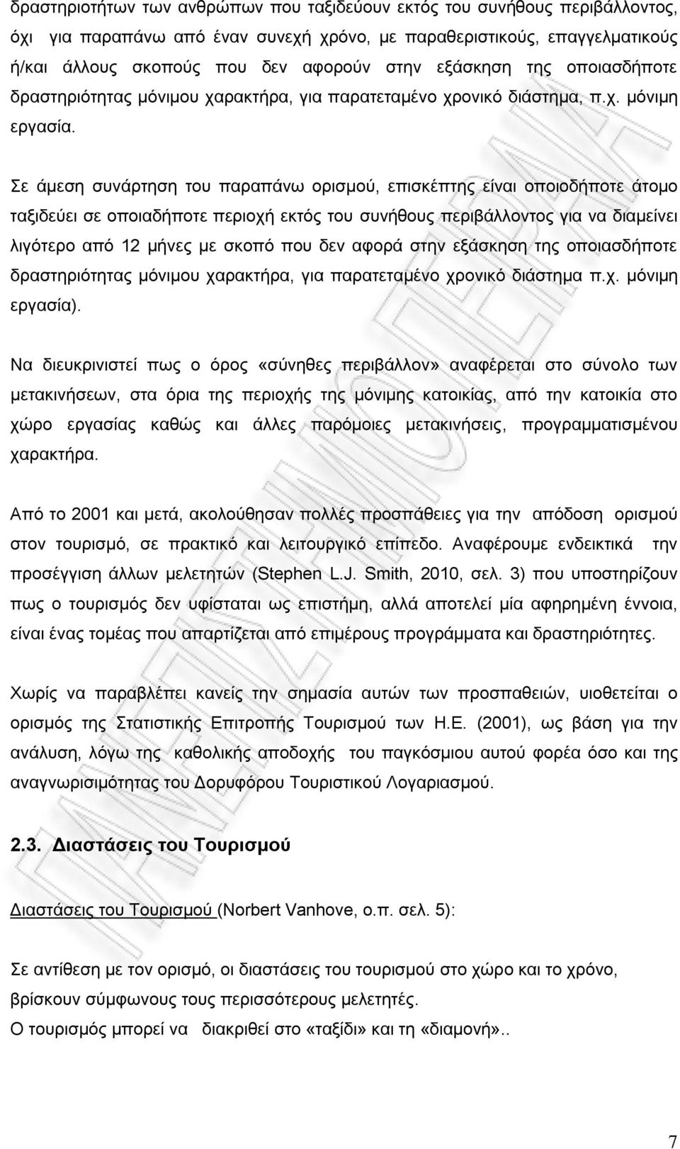 Σε άμεση συνάρτηση του παραπάνω ορισμού, επισκέπτης είναι οποιοδήποτε άτομο ταξιδεύει σε οποιαδήποτε περιοχή εκτός του συνήθους περιβάλλοντος για να διαμείνει λιγότερο από 12 μήνες με σκοπό που δεν