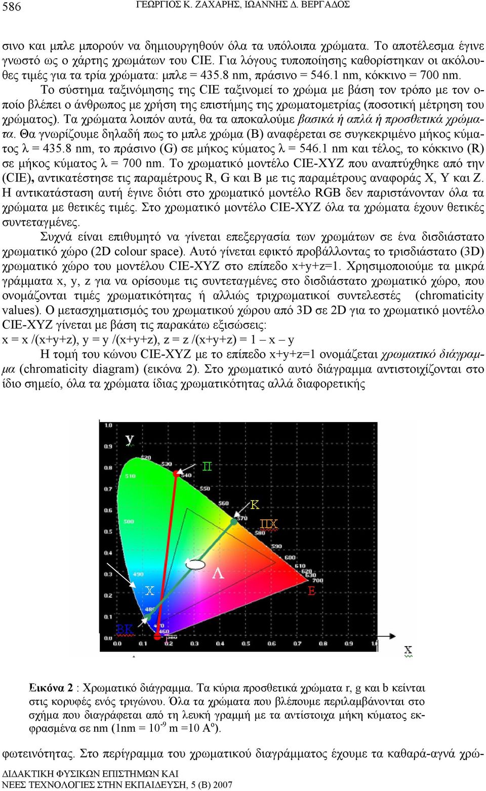 Το σύστημα ταξινόμησης της CIE ταξινομεί το χρώμα με βάση τον τρόπο με τον ο- ποίο βλέπει ο άνθρωπος με χρήση της επιστήμης της χρωματομετρίας (ποσοτική μέτρηση του χρώματος).