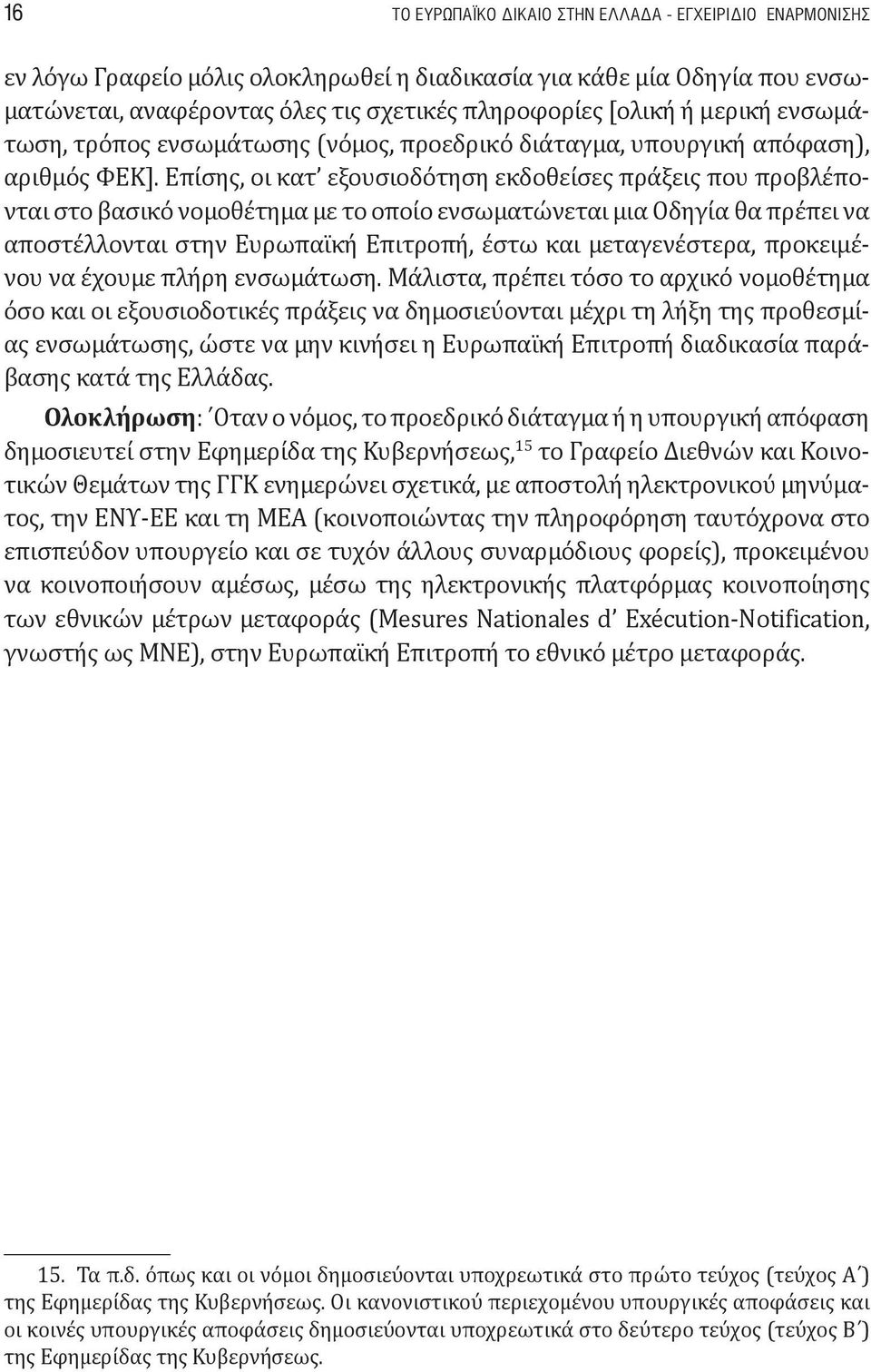 Επίσης, οι κατ εξουσιοδότηση εκδοθείσες πράξεις που προβλέπονται στο βασικό νομοθέτημα με το οποίο ενσωματώνεται μια Οδηγία θα πρέπει να αποστέλλονται στην Ευρωπαϊκή Επιτροπή, έστω και μεταγενέστερα,