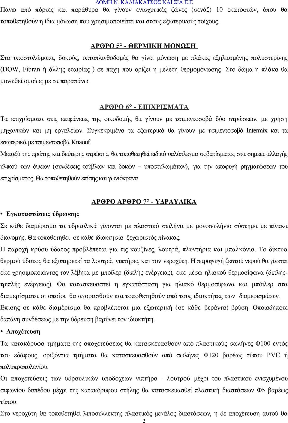 Στο δώμα η πλάκα θα μονωθεί ομοίως με τα παραπάνω. ΑΡΘΡΟ 6 - ΕΠΙΧΡΙΣΜΑΤΑ Τα επιχρίσματα στις επιφάνειες της οικοδομής θα γίνουν με τσιμεντοσοβά δύο στρώσεων, με χρήση μηχανικών και μη εργαλείων.