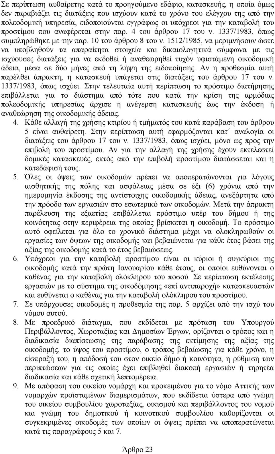 1512/1985, να μεριμνήσουν ώστε να υποβληθούν τα απαραίτητα στοιχεία και δικαιολογητικά σύμφωνα με τις ισχύουσες διατάξεις για να εκδοθεί ή αναθεωρηθεί τυχόν υφιστάμενη οικοδομική άδεια, μέσα σε δύο