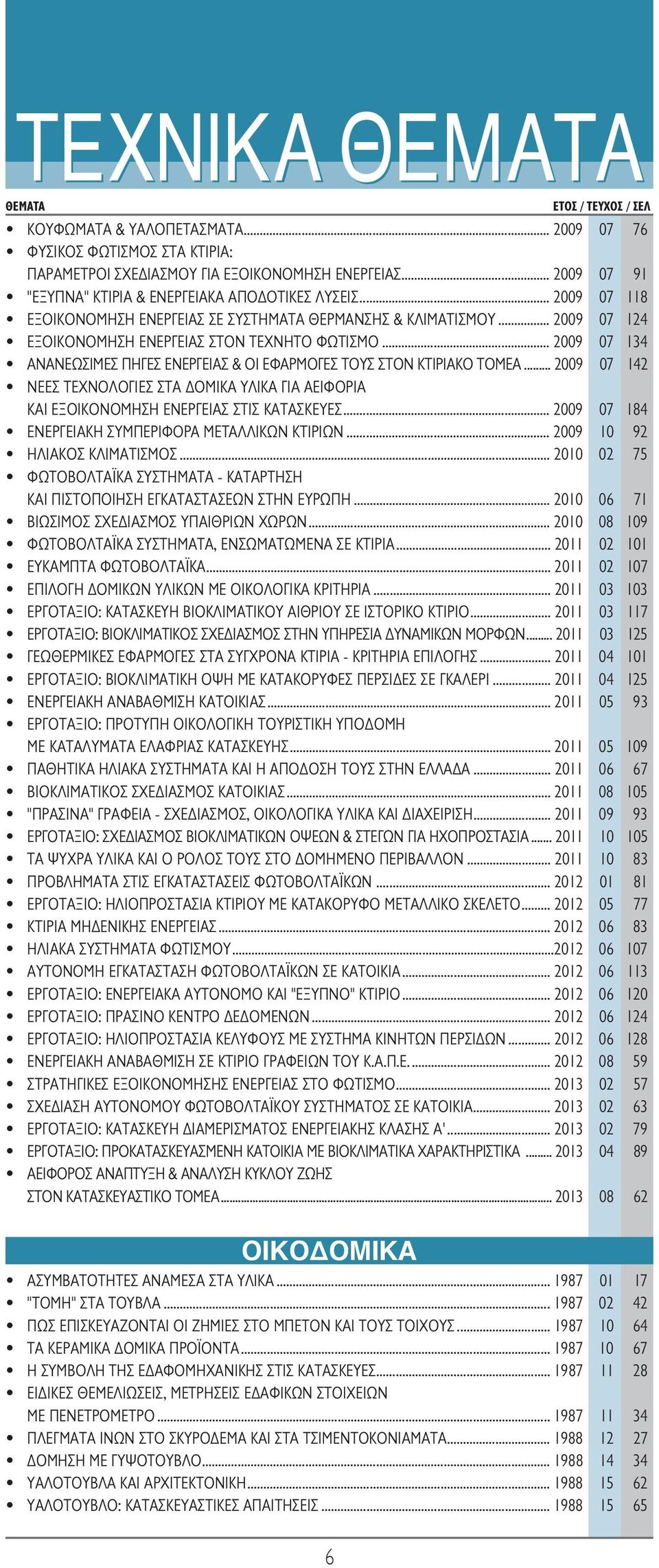 .. 2009 07 134 ANANEΩΣIMEΣ ΠHΓEΣ ENEPΓEIAΣ & OI EΦAPMOΓEΣ TOYΣ ΣTON KTIPIAKO TOMEA... 2009 07 142 NEEΣ TEXNOΛOΓIEΣ ΣTA ΔOMIKA YΛIKA ΓIA AEIΦOPIA KAI EΞOIKONOMHΣH ENEPΓEIAΣ ΣTIΣ KATAΣKEYEΣ.