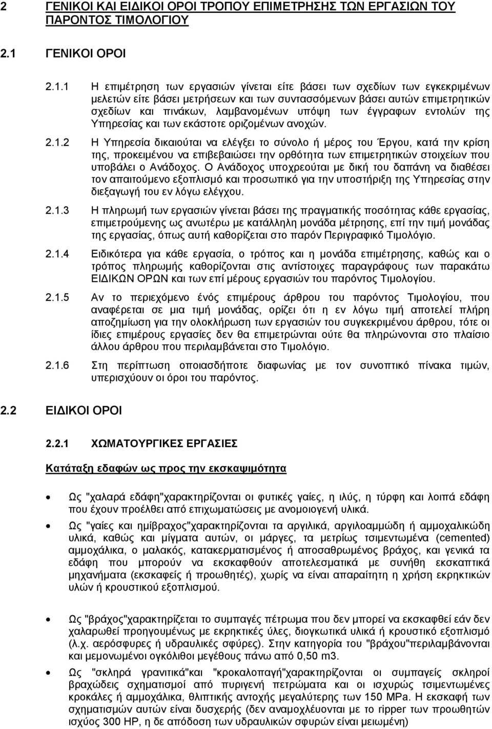 1 Η επιμέτρηση των εργασιών γίνεται είτε βάσει των σχεδίων των εγκεκριμένων μελετών είτε βάσει μετρήσεων και των συντασσόμενων βάσει αυτών επιμετρητικών σχεδίων και πινάκων, λαμβανομένων υπόψη των