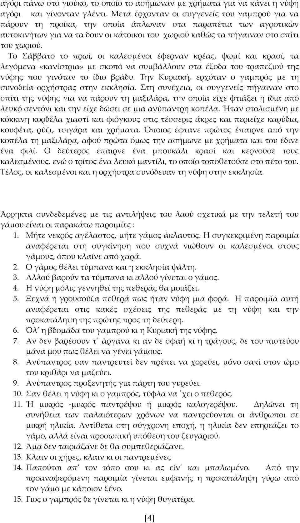 Το Σάββατο το πρωί, οι καλεσμένοι έφερναν κρέας, ψωμί και κρασί, τα λεγόμενα «κανίστρια» με σκοπό να συμβάλλουν στα έξοδα του τραπεζιού της νύφης που γινόταν το ίδιο βράδυ.