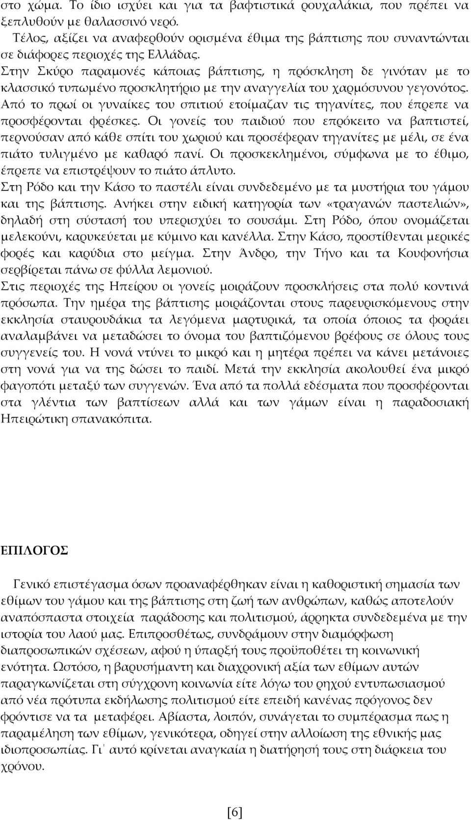 Στην Σκύρο παραμονές κάποιας βάπτισης, η πρόσκληση δε γινόταν με το κλασσικό τυπωμένο προσκλητήριο με την αναγγελία του χαρμόσυνου γεγονότος.