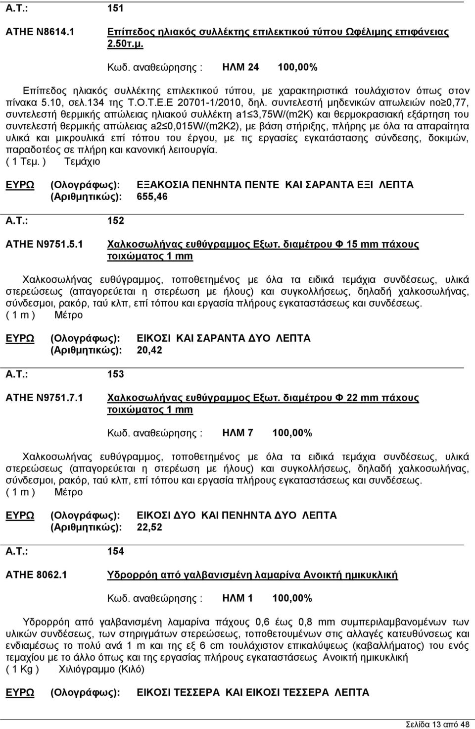 συντελεστή μηδενικών απωλειών no 0,77, συντελεστή θερμικής απώλειας ηλιακού συλλέκτη a1 3,75W/(m2K) και θερμοκρασιακή εξάρτηση του συντελεστή θερμικής απώλειας a2 0,015W/(m2K2), με βάση στήριξης,