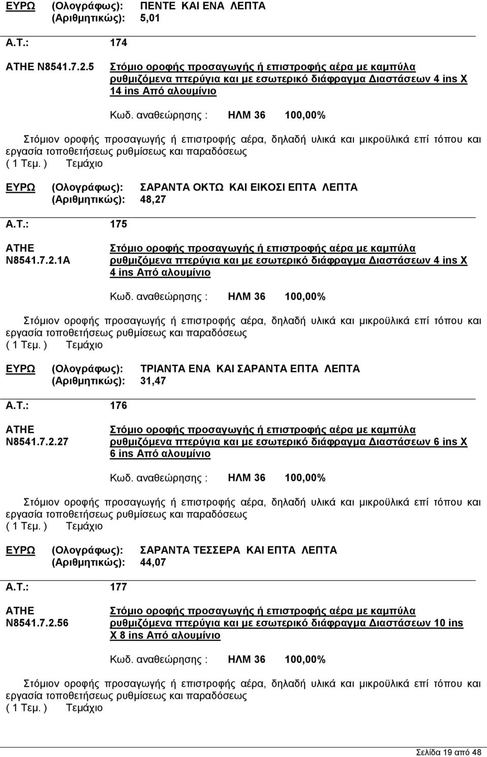 αναθεώρησης : ΗΛΜ 36 100,00% Στόμιον οροφής προσαγωγής ή επιστροφής αέρα, δηλαδή υλικά και μικροϋλικά επί τόπου και εργασία τοποθετήσεως ρυθμίσεως και παραδόσεως ΕΥΡΩ (Ολογράφως): ΣΑΡΑΝΤΑ ΟΚΤΩ ΚΑΙ