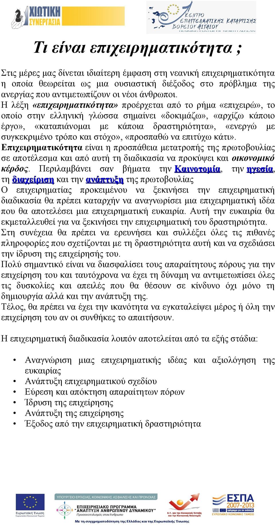 Η λέξη «επιχειρηματικότητα» προέρχεται από το ρήμα «επιχειρώ», το οποίο στην ελληνική γλώσσα σημαίνει «δοκιμάζω», «αρχίζω κάποιο έργο», «καταπιάνομαι με κάποια δραστηριότητα», «ενεργώ με συγκεκριμένο