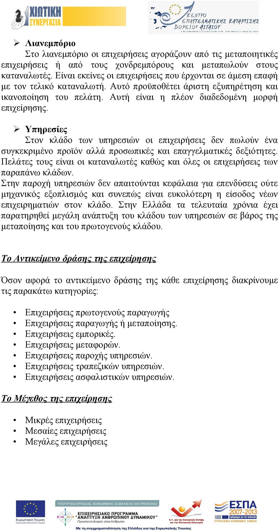 Υπηρεσίες Στον κλάδο των υπηρεσιών οι επιχειρήσεις δεν πωλούν ένα συγκεκριμένο προϊόν αλλά προσωπικές και επαγγελματικές δεξιότητες.