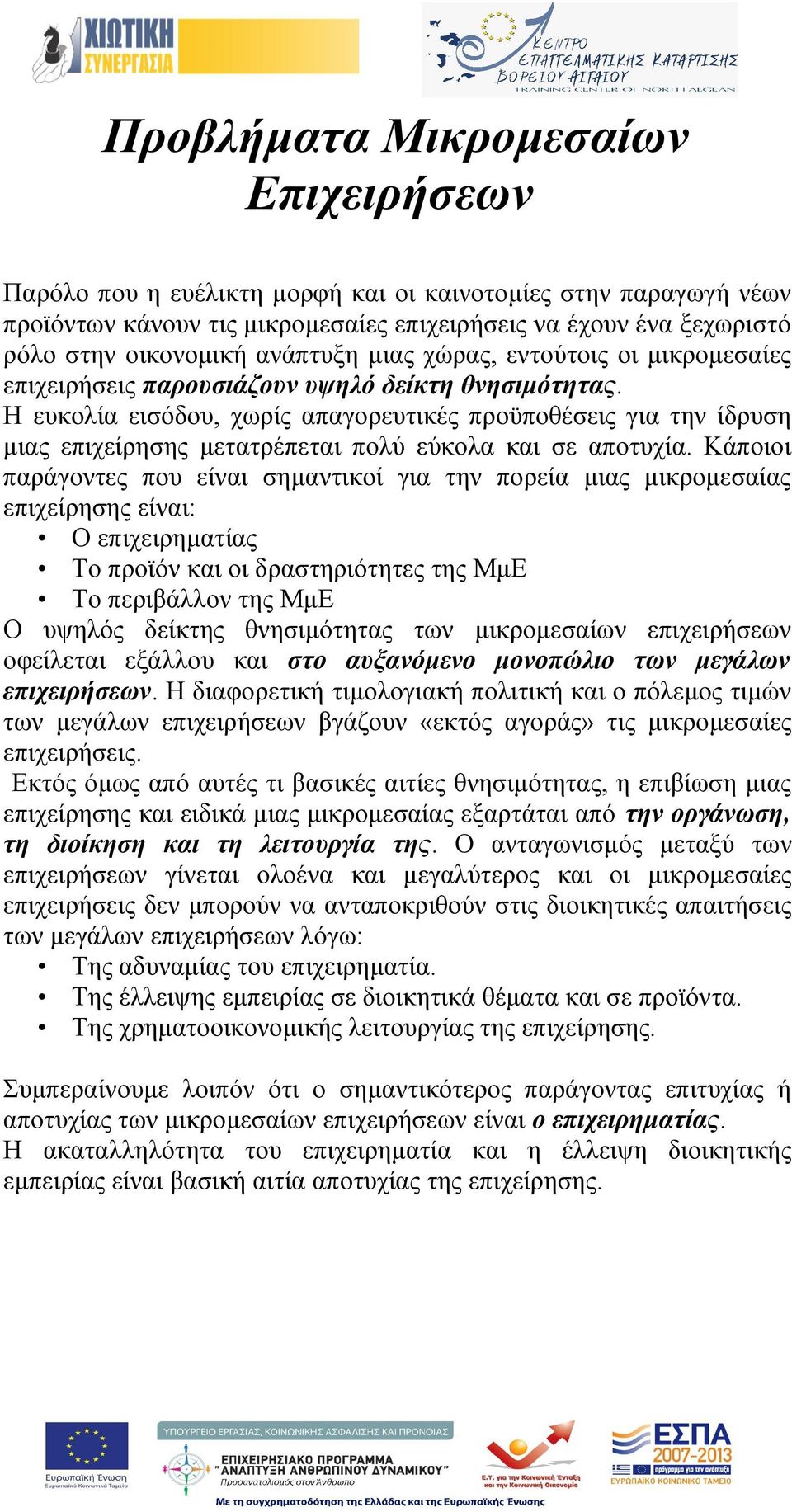 Η ευκολία εισόδου, χωρίς απαγορευτικές προϋποθέσεις για την ίδρυση μιας επιχείρησης μετατρέπεται πολύ εύκολα και σε αποτυχία.