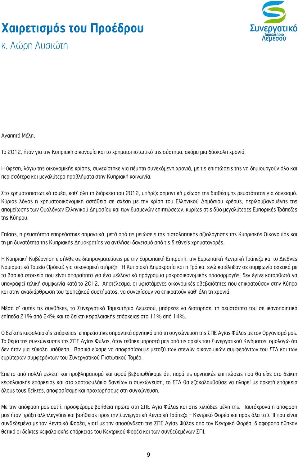 Στο χρηματοπιστωτικό τομέα, καθ όλη τη διάρκεια του 2012, υπήρξε σημαντική μείωση της διαθέσιμης ρευστότητας για δανεισμό.