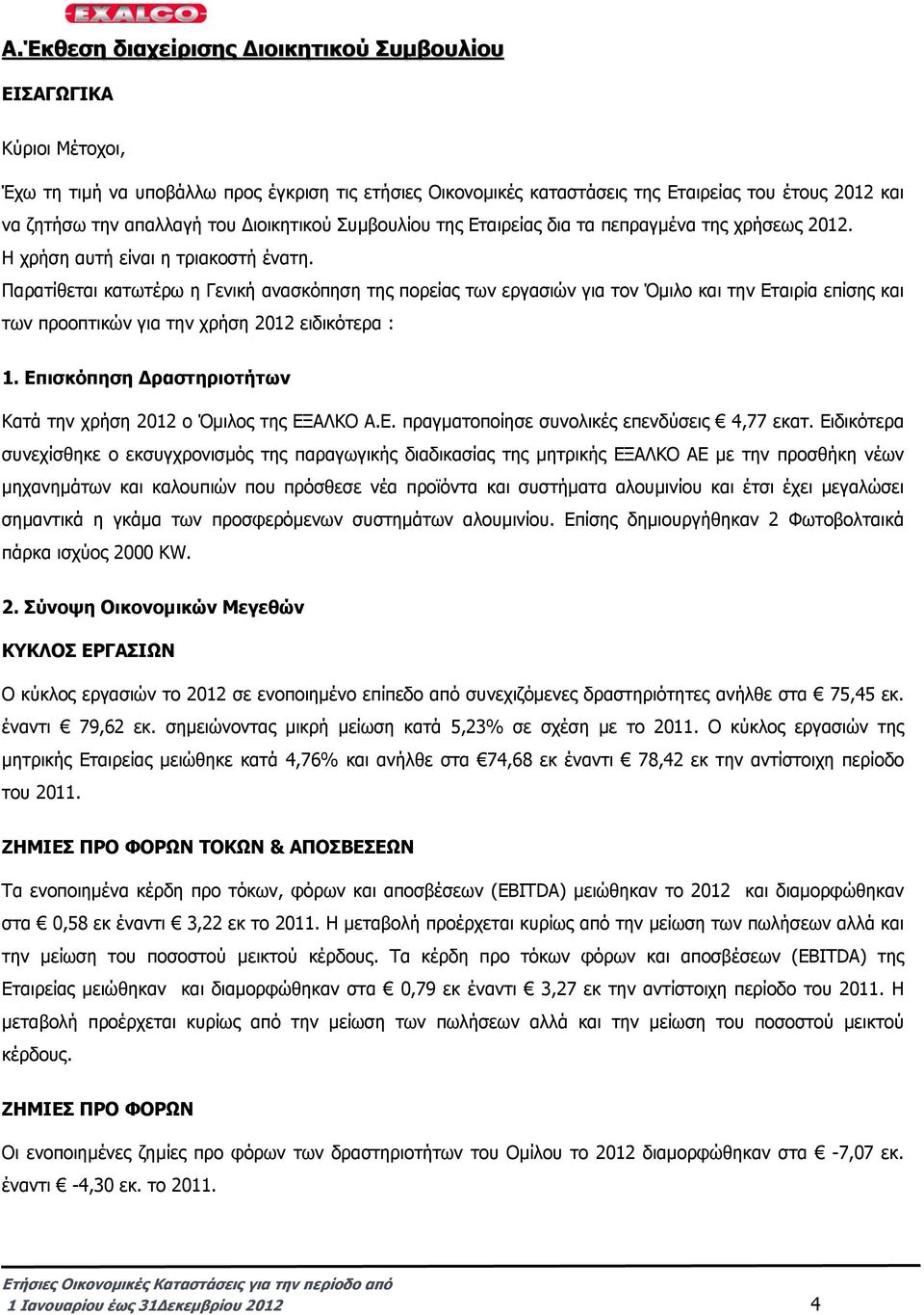 Παρατίθεται κατωτέρω η Γενική ανασκόπηση της πορείας των εργασιών για τον Όµιλο και την Εταιρία επίσης και των προοπτικών για την χρήση 2012 ειδικότερα : 1.