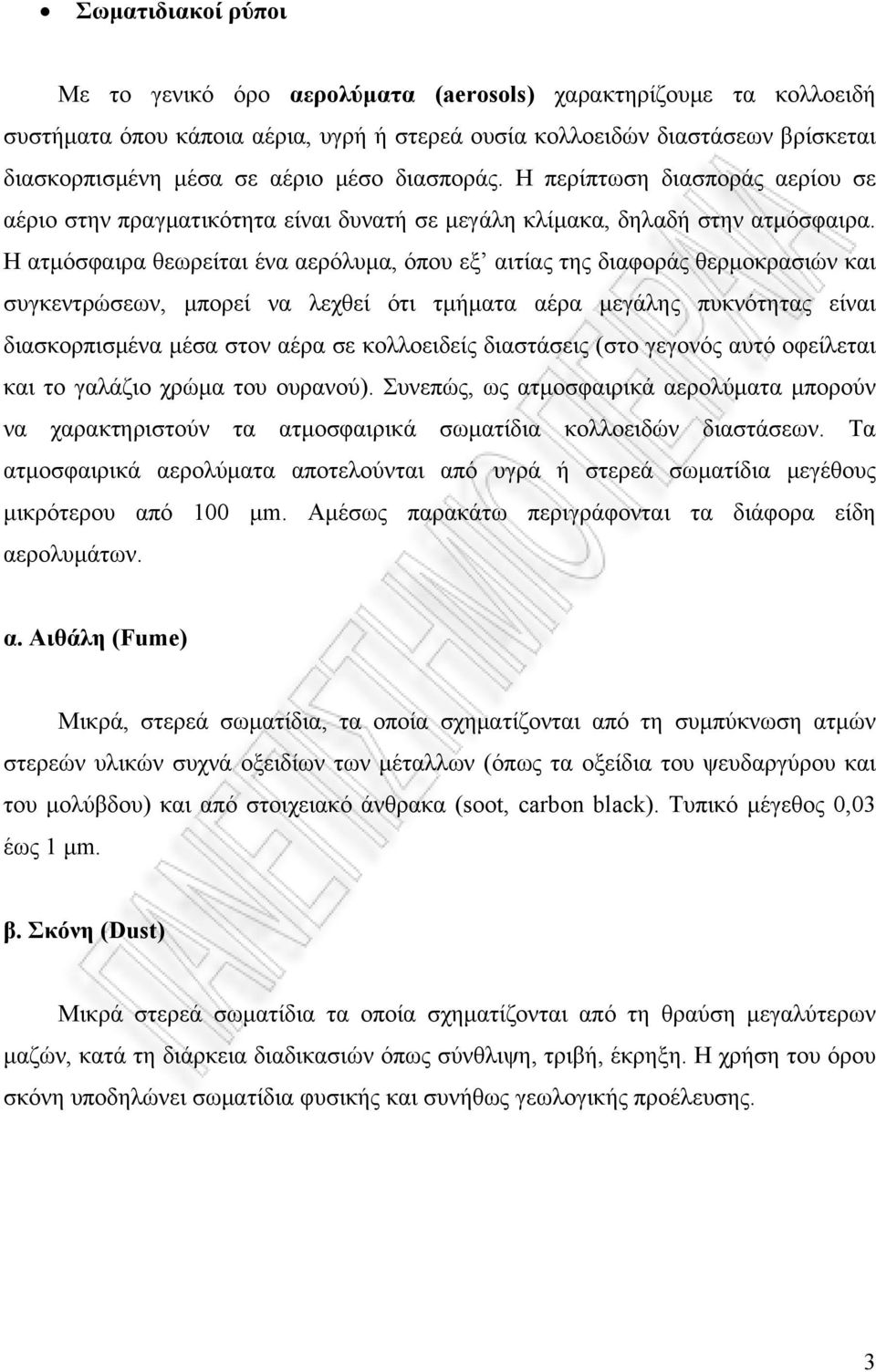 Η ατμόσφαιρα θεωρείται ένα αερόλυμα, όπου εξ αιτίας της διαφοράς θερμοκρασιών και συγκεντρώσεων, μπορεί να λεχθεί ότι τμήματα αέρα μεγάλης πυκνότητας είναι διασκορπισμένα μέσα στον αέρα σε