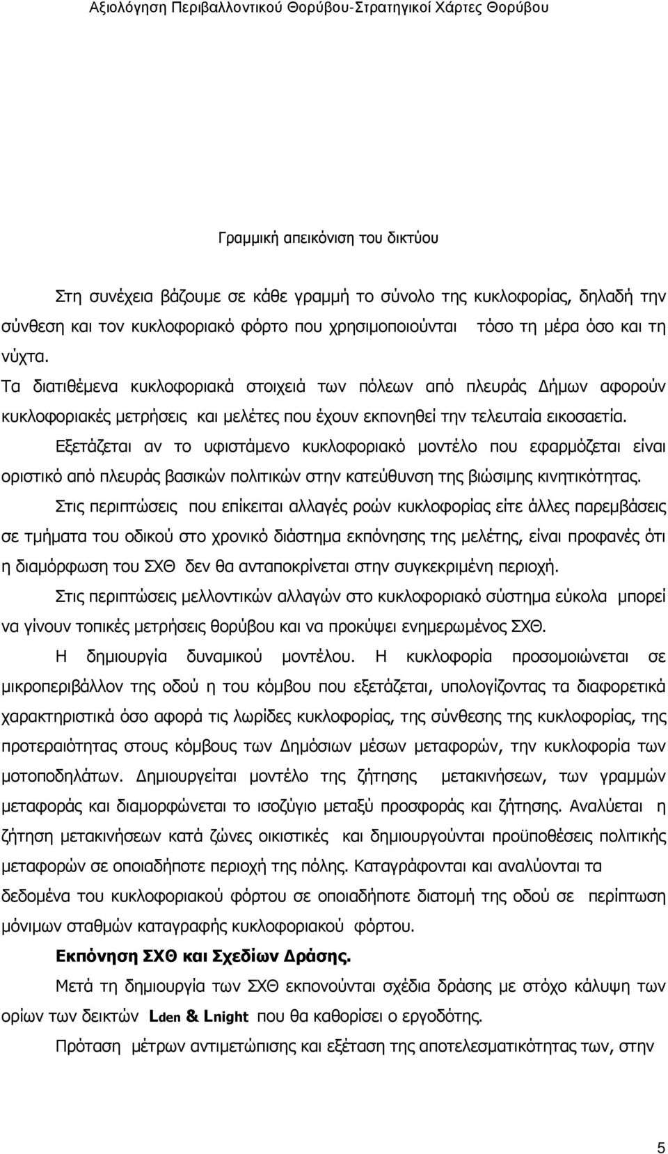 Εξετάζεται αν το υφιστάµενο κυκλοφοριακό µοντέλο που εφαρµόζεται είναι οριστικό από πλευράς βασικών πολιτικών στην κατεύθυνση της βιώσιµης κινητικότητας.