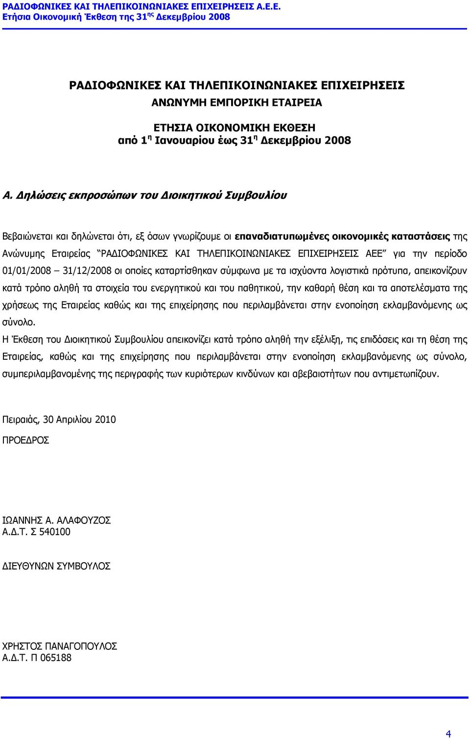 ΕΠΙΧΕΙΡΗΣΕΙΣ ΑΕΕ για την περίοδο 01/01/2008 31/12/2008 οι οποίες καταρτίσθηκαν σύμφωνα με τα ισχύοντα λογιστικά πρότυπα, απεικονίζουν κατά τρόπο αληθή τα στοιχεία του ενεργητικού και του παθητικού,