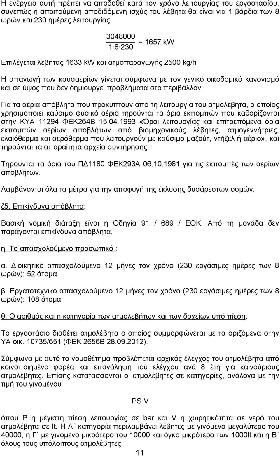 περιβάλλον. Για τα αέρια απόβλητα που προκύπτουν από τη λειτουργία του ατμολέβητα, ο οποίος χρησιμοποιεί καύσιμο φυσικό αέριο τηρούνται τα όρια εκπομπών που καθορίζονται στην ΚΥΑ 11294 ΦΕΚ264Β 15.04.