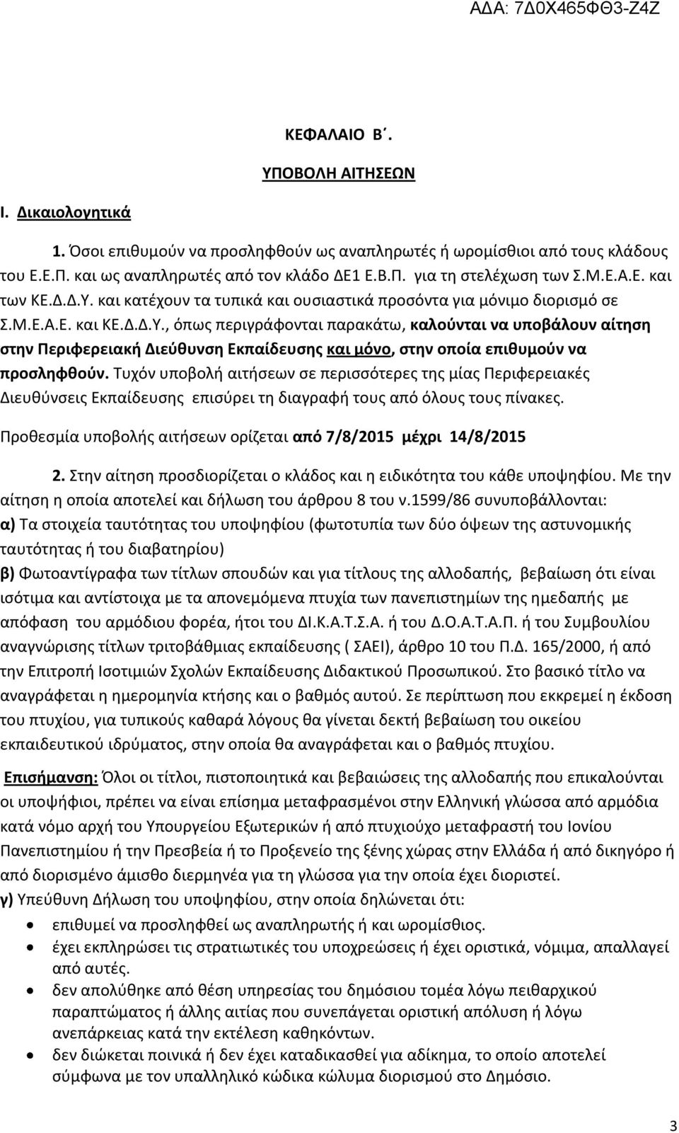 Τυχόν υποβολή αιτήσεων σε περισσότερες της μίας Περιφερειακές Διευθύνσεις Εκπαίδευσης επισύρει τη διαγραφή τους από όλους τους πίνακες.