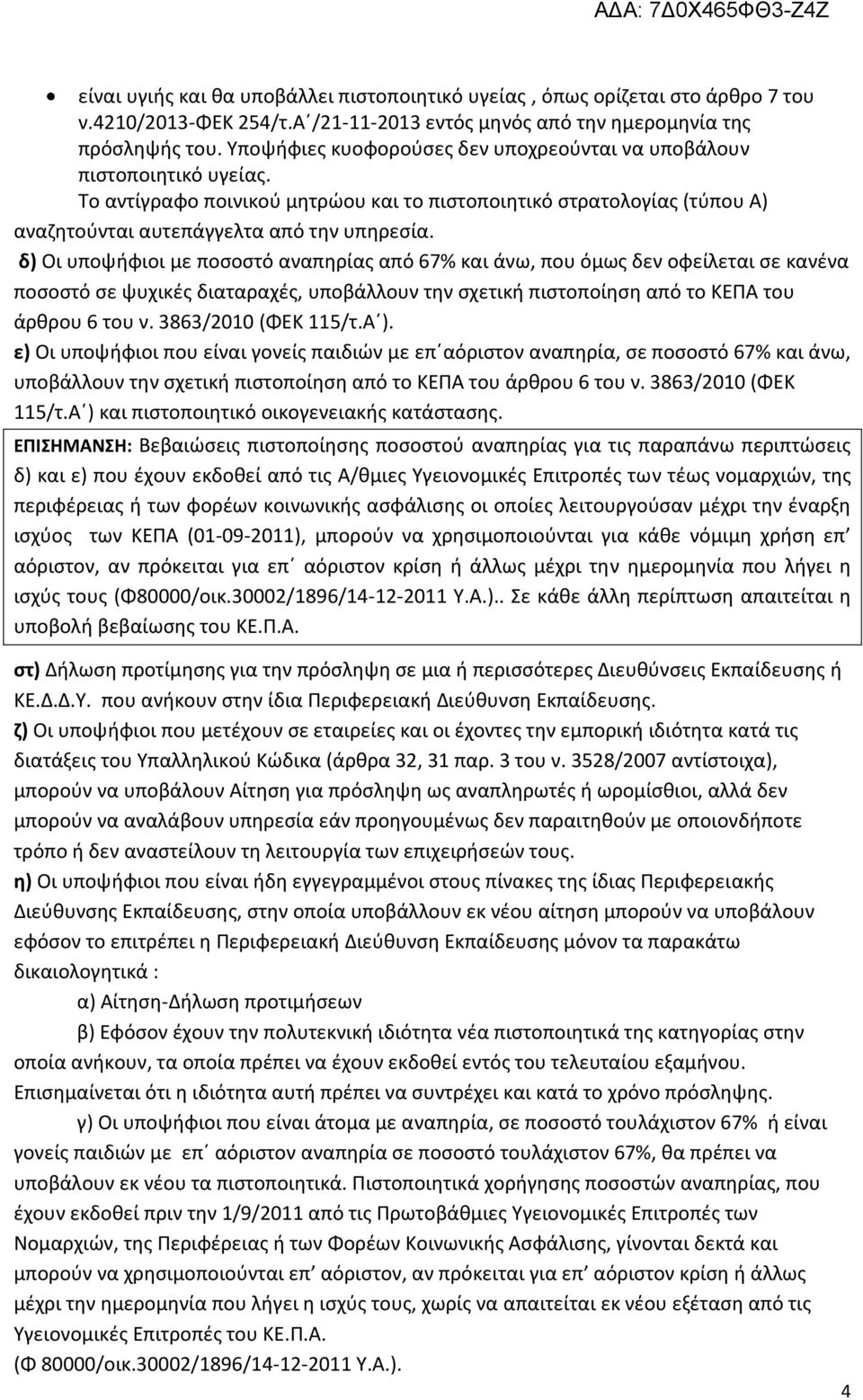 δ) Οι υποψήφιοι με ποσοστό αναπηρίας από 67% και άνω, που όμως δεν οφείλεται σε κανένα ποσοστό σε ψυχικές διαταραχές, υποβάλλουν την σχετική πιστοποίηση από το ΚΕΠΑ του άρθρου 6 του ν.