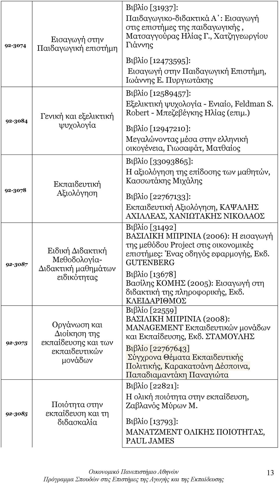 παιδαγωγικής, Ματσαγγούρας Ηλίας Γ., Χατζηγεωργίου Γιάννης Βιβλίο [12473595]: Εισαγωγή στην Παιδαγωγική Επιστήμη, Ιωάννης Ε. Πυργιωτάκης Βιβλίο [12589457]: Εξελικτική ψυχολογία - Ενιαίο, Feldman S.