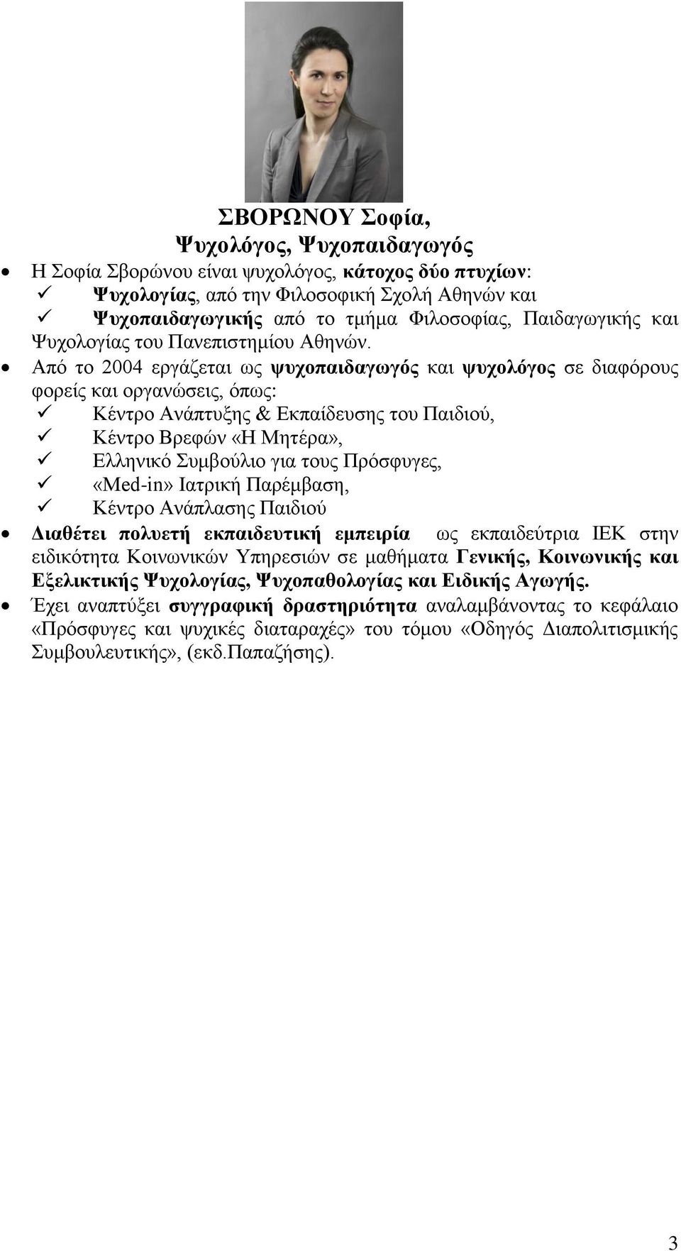 Από το 2004 εργάζεται ως ψυχοπαιδαγωγός και ψυχολόγος σε διαφόρους φορείς και οργανώσεις, όπως: Κέντρο Ανάπτυξης & Εκπαίδευσης του Παιδιού, Κέντρο Βρεφών «Η Μητέρα», Ελληνικό Συμβούλιο για τους