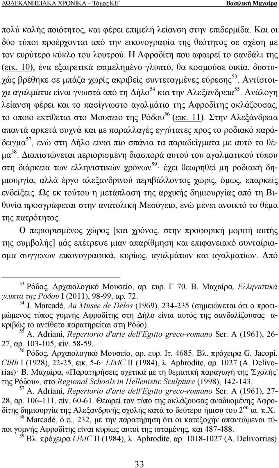 Αντίστοιχα αγαλµάτια είναι γνωστά από τη ήλο 54 και την Αλεξάνδρεια 55. Ανάλογη λείανση φέρει και το πασίγνωστο αγαλµάτιο της Αφροδίτης οκλάζουσας, το οποίο εκτίθεται στο Μουσείο της Ρόδου 56 (εικ.