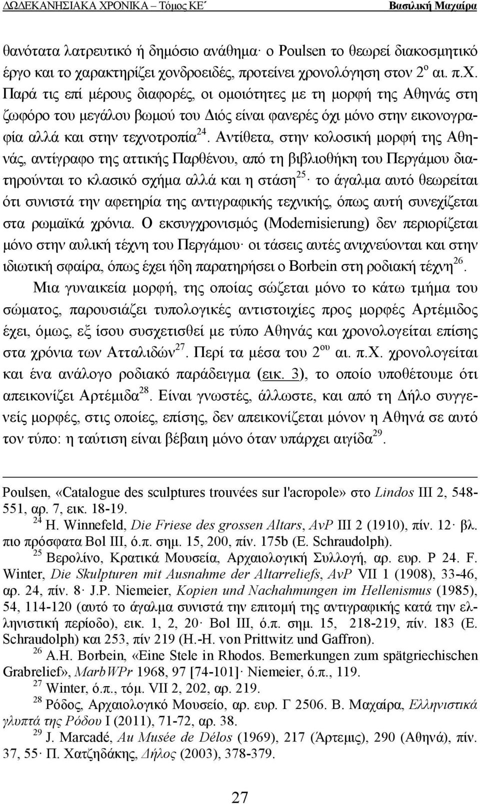 Αντίθετα, στην κολοσική µορφή της Αθηνάς, αντίγραφο της αττικής Παρθένου, από τη βιβλιοθήκη του Περγάµου διατηρούνται το κλασικό σχήµα αλλά και η στάση 25 το άγαλµα αυτό θεωρείται ότι συνιστά την