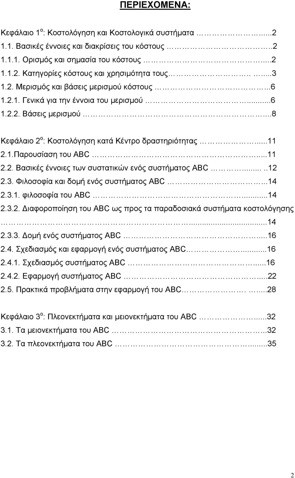 ..11 2.2. Βασικές έννοιες των συστατικών ενός συστήματος ABC.....12 2.3. Φιλοσοφία και δομή ενός συστήματος ABC...14 2.3.1. φιλοσοφία του ABC...14 2.3.2. Διαφοροποίηση του ABC ως προς τα παραδοσιακά συστήματα κοστολόγησης.