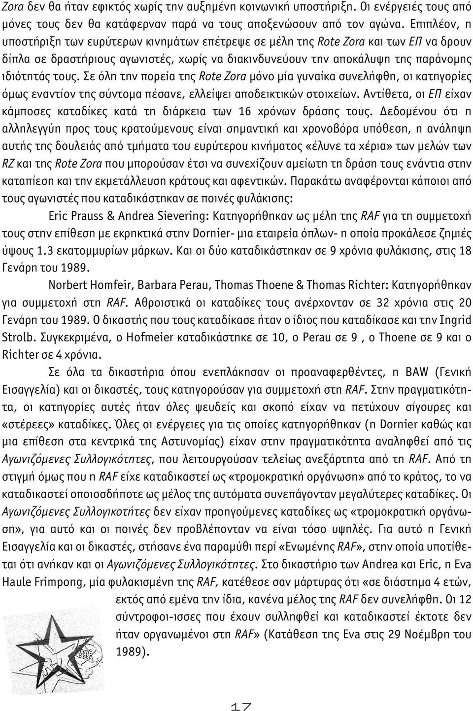 Σε όλη την πορεία της Rote Zora μόνο μία γυναίκα συνελήφθη, οι κατηγορίες όμως εναντίον της σύντομα πέσανε, ελλείψει αποδεικτικών στοιχείων.