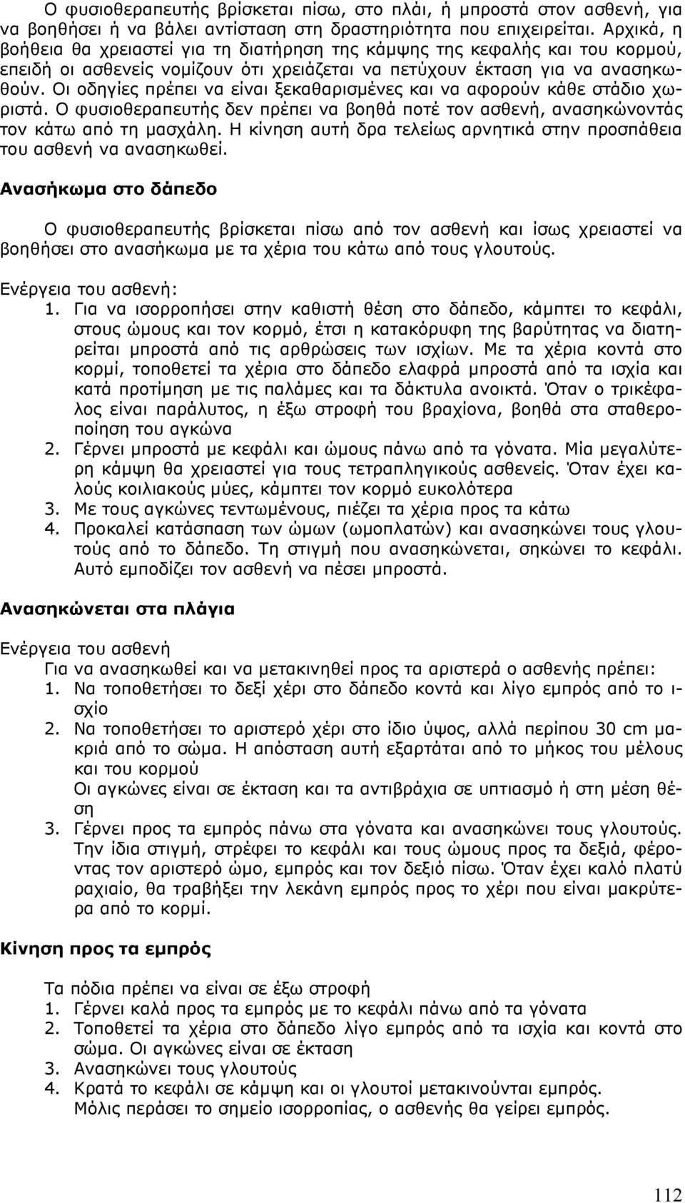 Οι οδηγίες πρέπει να είναι ξεκαθαρισµένες και να αφορούν κάθε στάδιο χωριστά. Ο φυσιοθεραπευτής δεν πρέπει να βοηθά ποτέ τον ασθενή, ανασηκώνοντάς τον κάτω από τη µασχάλη.