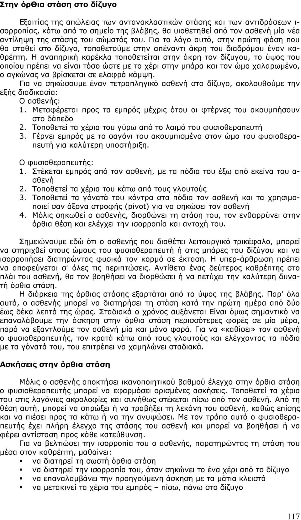 Η αναπηρική καρέκλα τοποθετείται στην άκρη τον δίζυγου, το ύψος του οποίου πρέπει να είναι τόσο ώστε µε το χέρι στην µπάρα και τον ώµο χαλαρωµένο, ο αγκώνας να βρίσκεται σε ελαφρά κάµψη.