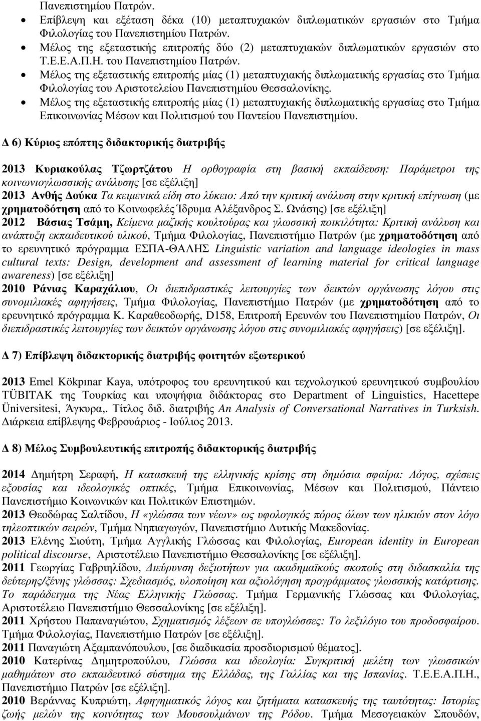 Μέλος της εξεταστικής επιτροπής µίας (1) µεταπτυχιακής διπλωµατικής εργασίας στο Τµήµα Φιλολογίας του Αριστοτελείου Πανεπιστηµίου Θεσσαλονίκης.