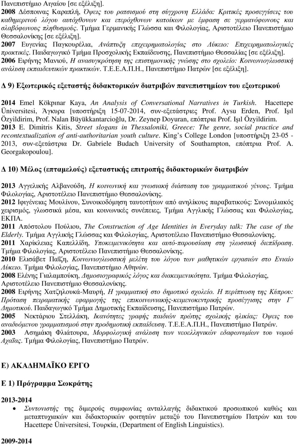 Τµήµα Γερµανικής Γλώσσα και Φιλολογίας, Αριστοτέλειο Πανεπιστήµιο Θεσσαλονίκης [σε εξέλιξη]. 2007 Ευγενίας Παγκουρέλια, Ανάπτυξη επιχειρηµατολογίας στο Λύκειο: Επιχειρηµατολογικές πρακτικές.