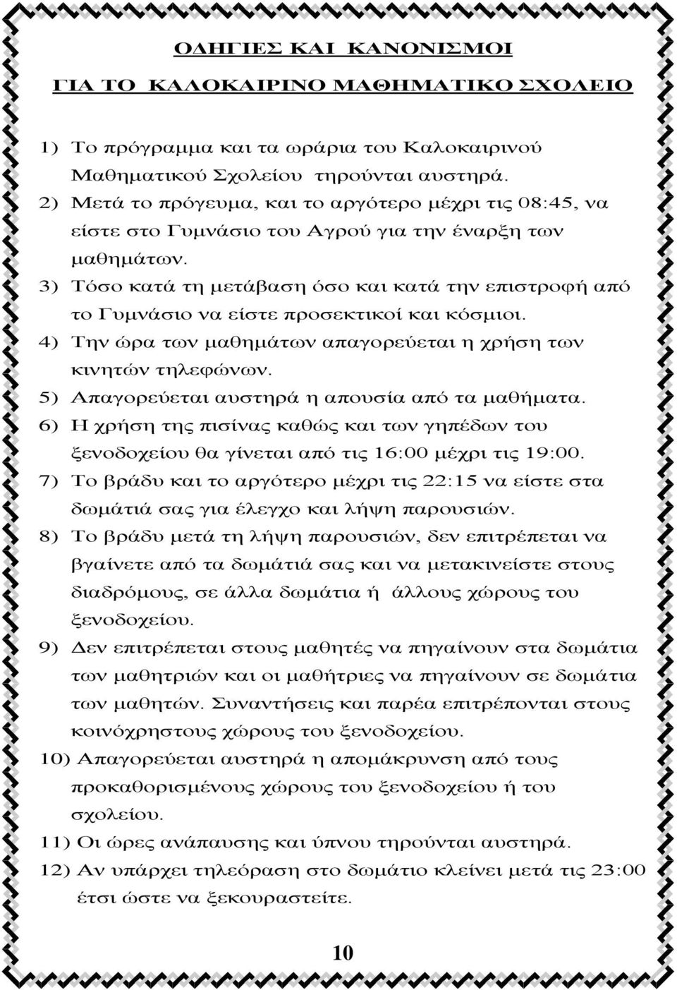 3) Τόσο κατά τη μετάβαση όσο και κατά την επιστροφή από το Γυμνάσιο να είστε προσεκτικοί και κόσμιοι. 4) Την ώρα των μαθημάτων απαγορεύεται η χρήση των κινητών τηλεφώνων.