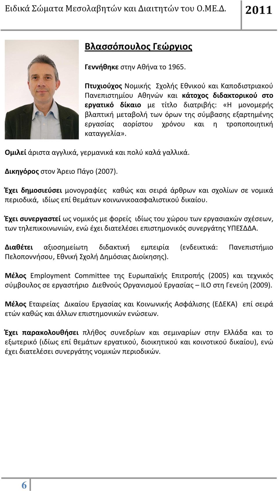 εξαρτημένης εργασίας αορίστου χρόνου και η τροποποιητική καταγγελία». Ομιλεί άριστα αγγλικά, γερμανικά και πολύ καλά γαλλικά. Δικηγόρος στον Άρειο Πάγο (2007).