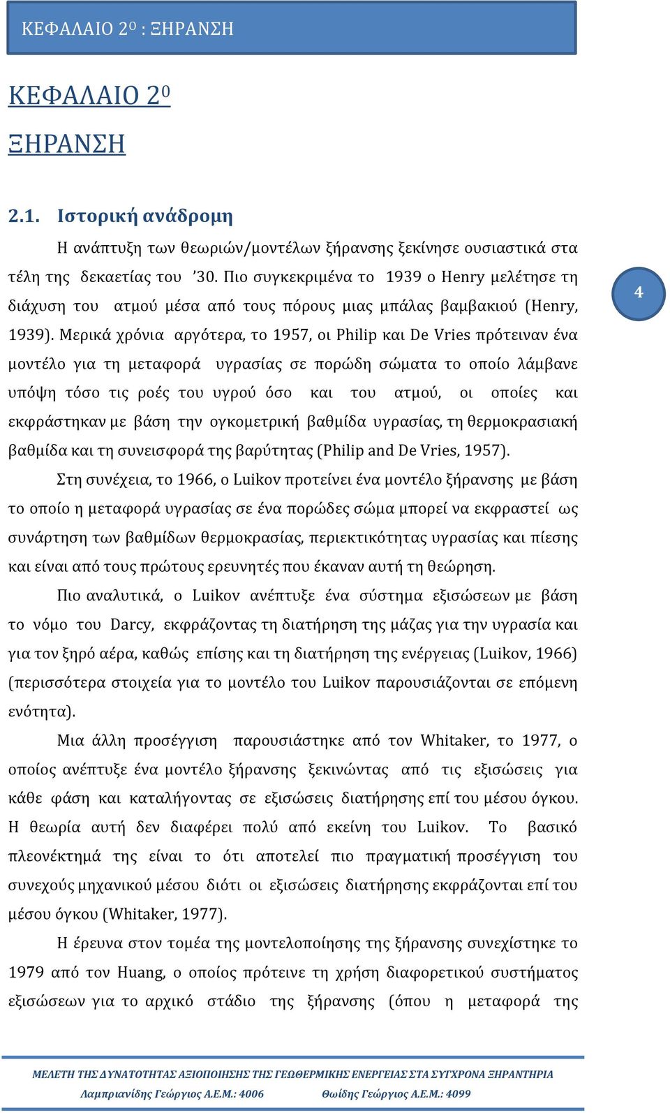 Μερικά χρόνια αργότερα, το 1957, οι Philip και De Vries πρότειναν ένα μοντέλο για τη μεταφορά υγρασίας σε πορώδη σώματα το οποίο λάμβανε υπόψη τόσο τις ροές του υγρού όσο και του ατμού, οι οποίες και