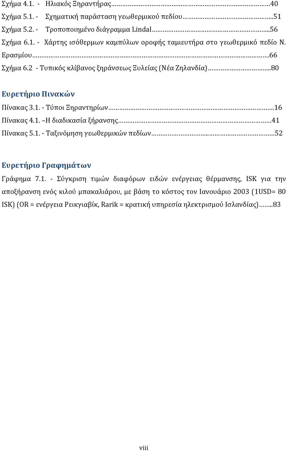 1. - Ταξινόμηση γεωθερμικών πεδίων.. 52 Ευρετήριο Γραφημάτων Γράφημα 7.1. - Σύγκριση τιμών διαφόρων ειδών ενέργειας θέρμανσης, ISK για την αποξήρανση ενός κιλού μπακαλιάρου, με
