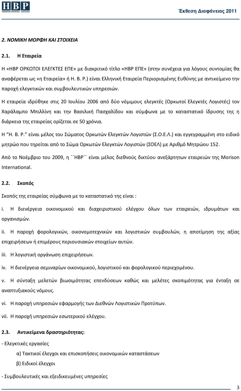 Η εταιρεία ιδρύθηκε στις 20 Ιουλίου 2006 από δύο νόμιμους ελεγκτές (Ορκωτοί Ελεγκτές Λογιστές) τον Χαράλαμπο Μπιλλίνη και την Βασιλική Πασχαλίδου και σύμφωνα με το καταστατικό ίδρυσης της η διάρκεια