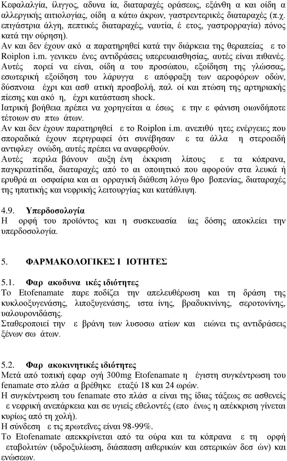 Αυτές μπορεί να είναι, οίδημα του προσώπου, εξοίδηση της γλώσσας, εσωτερική εξοίδηση του λάρυγγα με απόφραξη των αεροφόρων οδών, δύσπνοια μέχρι και ασθματική προσβολή, παλμοί και πτώση της αρτηριακής