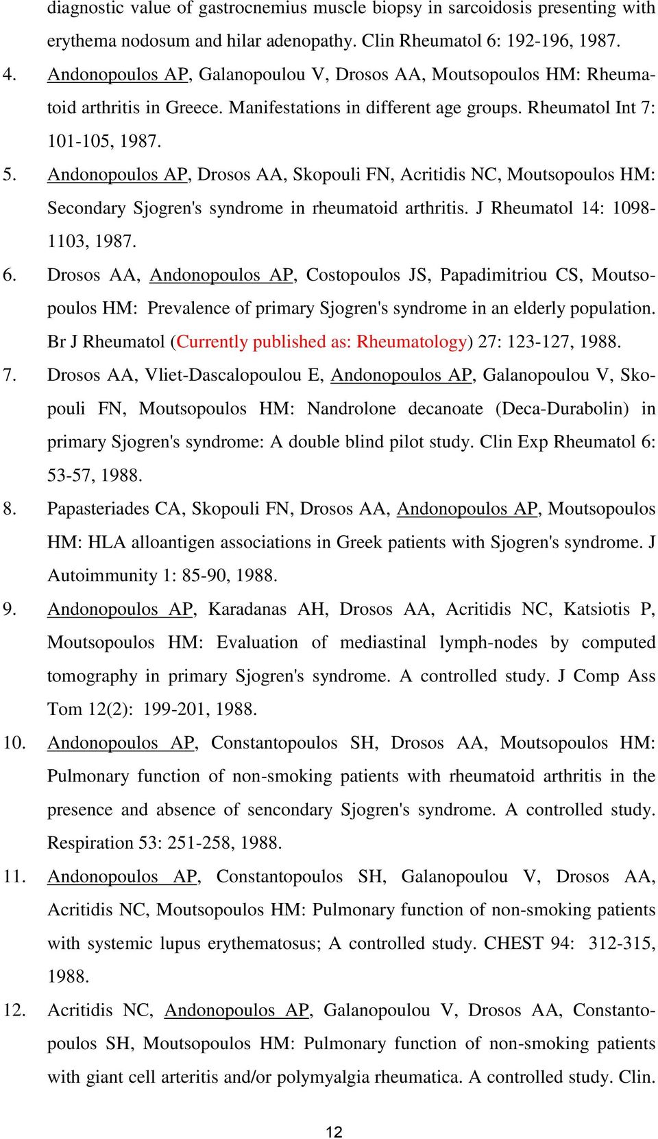 Andonopoulos AP, Drosos AA, Skopouli FN, Acritidis NC, Moutsopoulos HM: Secondary Sjogren's syndrome in rheumatoid arthritis. J Rheumatol 14: 1098-1103, 1987. 6.