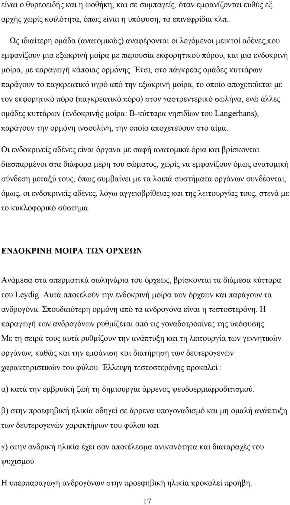 Έτσι, στο πάγκρεας ομάδες κυττάρων παράγουν το παγκρεατικό υγρό από την εξωκρινή μοίρα, το οποίο αποχετεύεται με τον εκφορητικό πόρο (παγκρεατικό πόρο) στον γαστρεντερικό σωλήνα, ενώ άλλες ομάδες