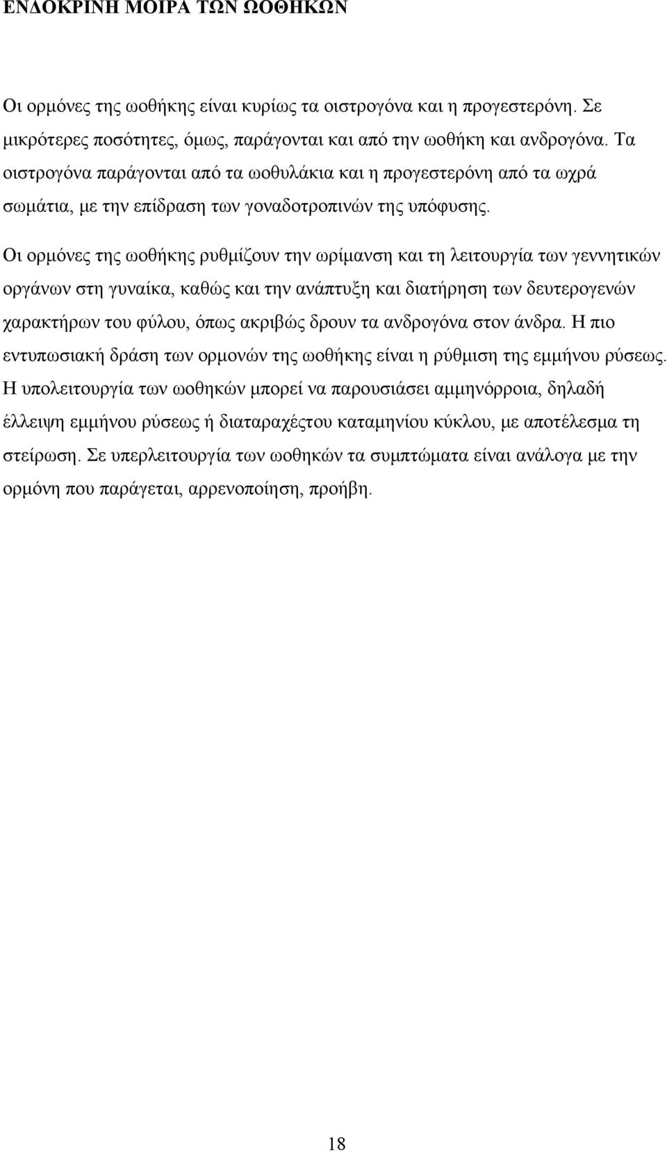 Οι ορμόνες της ωοθήκης ρυθμίζουν την ωρίμανση και τη λειτουργία των γεννητικών οργάνων στη γυναίκα, καθώς και την ανάπτυξη και διατήρηση των δευτερογενών χαρακτήρων του φύλου, όπως ακριβώς δρουν τα