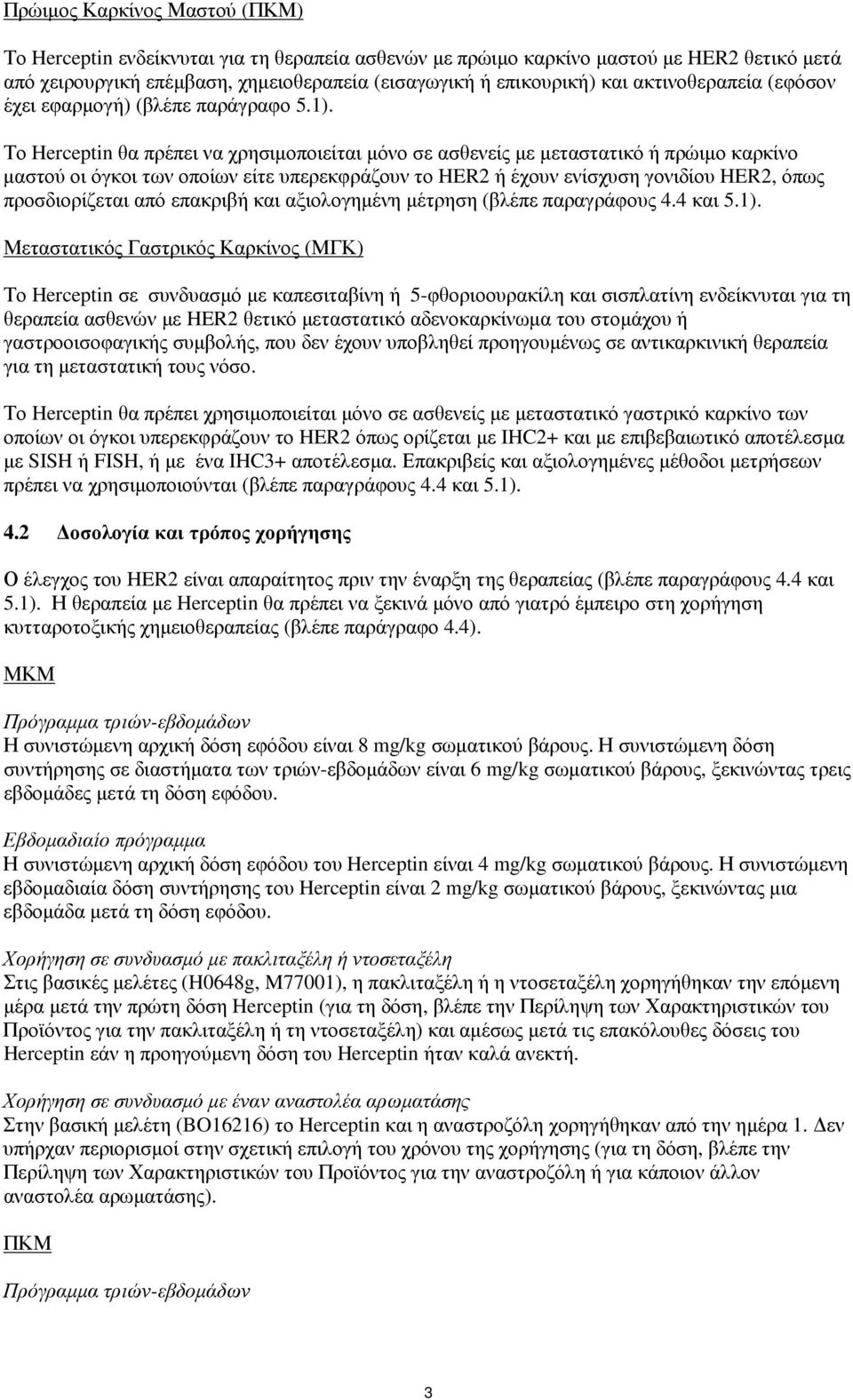 Το Herceptin θα πρέπει να χρησιµοποιείται µόνο σε ασθενείς µε µεταστατικό ή πρώιµο καρκίνο µαστού οι όγκοι των οποίων είτε υπερεκφράζουν το HER2 ή έχουν ενίσχυση γονιδίου HER2, όπως προσδιορίζεται