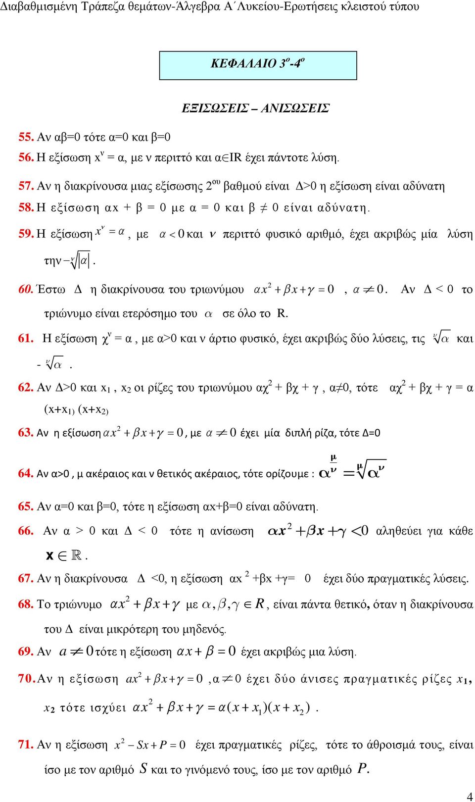 Η εξίσωση x, με 0 και περιττό φυσικό αριθμό, έχει ακριβώς μία λύση την. 60. Έστω Δ η διακρίνουσα του τριωνύμου x x 0, 0. Αν Δ < 0 το τριώνυμο είναι ετερόσημο του σε όλο το R. 61.