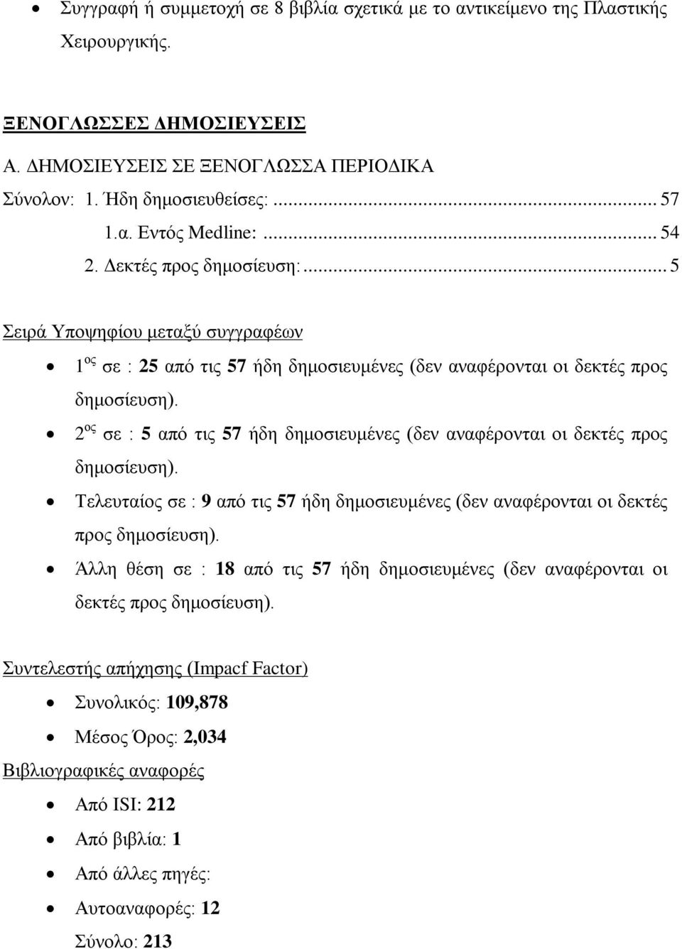 ος σε : 5 από τις 57 ήδη δημοσιευμένες (δεν αναφέρονται οι δεκτές προς δημοσίευση). Τελευταίος σε : 9 από τις 57 ήδη δημοσιευμένες (δεν αναφέρονται οι δεκτές προς δημοσίευση).