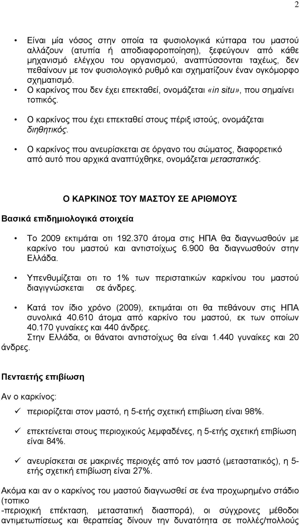 Ο καρκίνος που έχει επεκταθεί στους πέριξ ιστούς, ονομάζεται διηθητικός. Ο καρκίνος που ανευρίσκεται σε όργανο του σώματος, διαφορετικό από αυτό που αρχικά αναπτύχθηκε, ονομάζεται μεταστατικός.