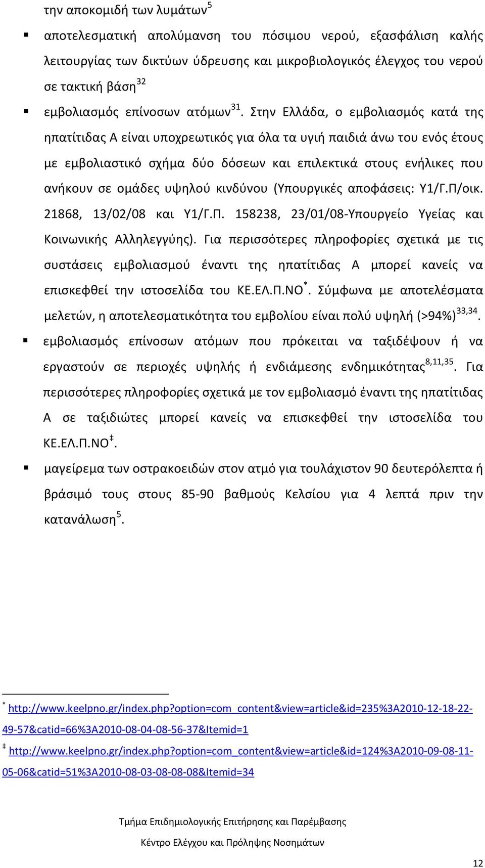 Στην Ελλάδα, ο εμβολιασμός κατά της ηπατίτιδας Α είναι υποχρεωτικός για όλα τα υγιή παιδιά άνω του ενός έτους με εμβολιαστικό σχήμα δύο δόσεων και επιλεκτικά στους ενήλικες που ανήκουν σε ομάδες