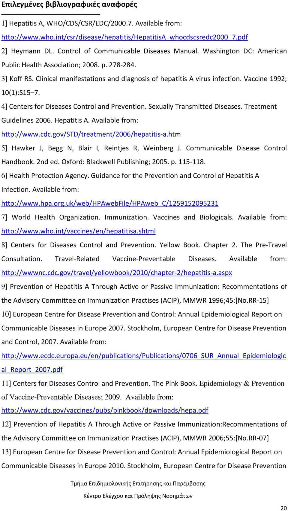 Vaccine 1992; 10(1):S15 7. 4] Centers for Diseases Control and Prevention. Sexually Transmitted Diseases. Treatment Guidelines 2006. Hepatitis A. Available from: http://www.cdc.