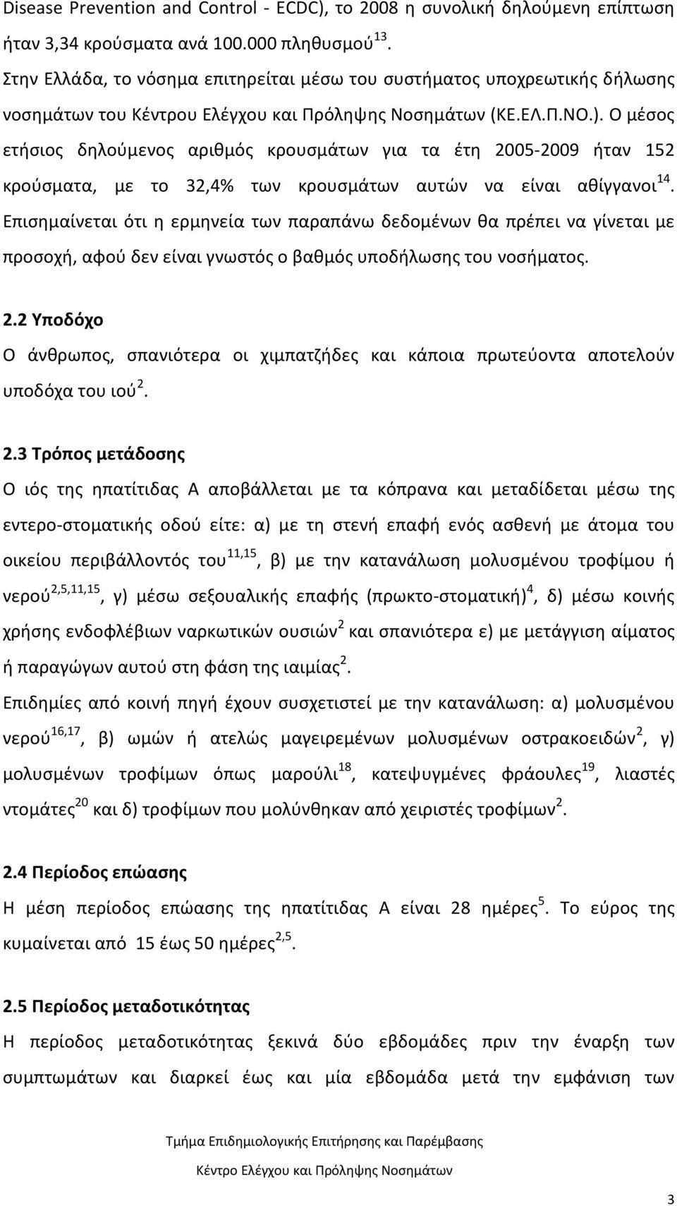 Ο μέσος ετήσιος δηλούμενος αριθμός κρουσμάτων για τα έτη 2005-2009 ήταν 152 κρούσματα, με το 32,4% των κρουσμάτων αυτών να είναι αθίγγανοι 14.